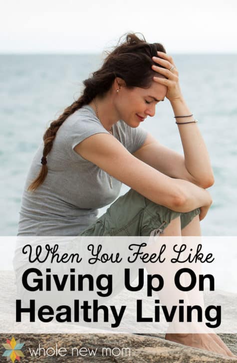 What to Do When You Feel Like Giving Up (on a healthy lifestyle)